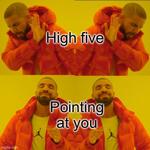 ⚠️MODERATORS⚠️ make this title real silly mod note: syk second mod note:no | High five; Pointing at you | image tagged in memes,drake hotline bling | made w/ Imgflip meme maker