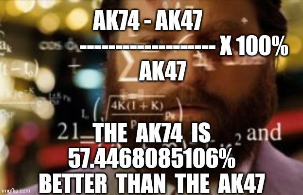 Trying to calculate how much sleep I can get | AK74 - AK47
                 ------------------- X 100%
       AK47 THE  AK74  IS
57.4468085106%
BETTER  THAN  THE  AK47 | image tagged in trying to calculate how much sleep i can get | made w/ Imgflip meme maker