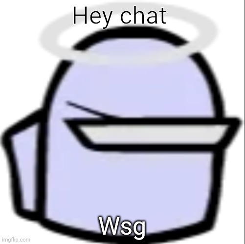 White Impostor (Icon) | Hey chat; Wsg | image tagged in white impostor icon | made w/ Imgflip meme maker