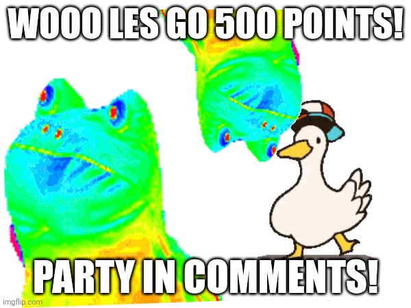[Don't make fun of me because you probably have more] | WOOO LES GO 500 POINTS! PARTY IN COMMENTS! | image tagged in hooray | made w/ Imgflip meme maker
