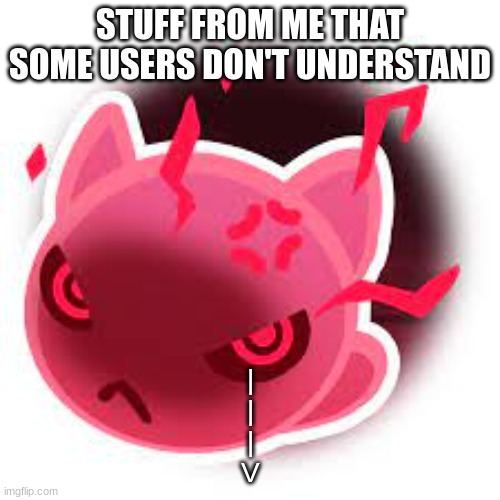 what users don't understand | STUFF FROM ME THAT SOME USERS DON'T UNDERSTAND; |
|
|
V | image tagged in feral main template,seriously,what the fu- | made w/ Imgflip meme maker