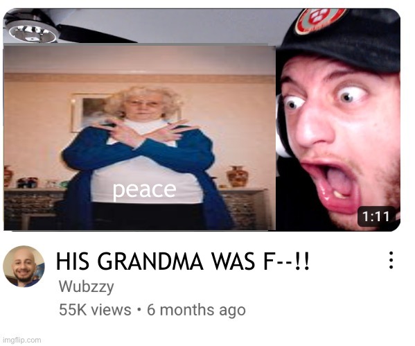 *insert intro music* | peace; HIS GRANDMA WAS F--!! | image tagged in intro,music,memes,wubzzy | made w/ Imgflip meme maker