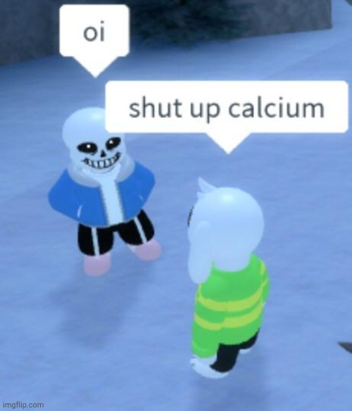 shut up calcium | image tagged in shut up calcium | made w/ Imgflip meme maker