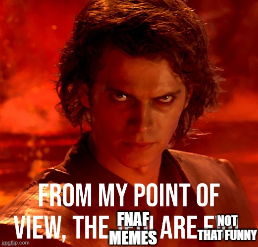 Anakin Skywalker from my point of view the Jedi are evil | NOT THAT FUNNY FNAF MEMES | image tagged in anakin skywalker from my point of view the jedi are evil | made w/ Imgflip meme maker