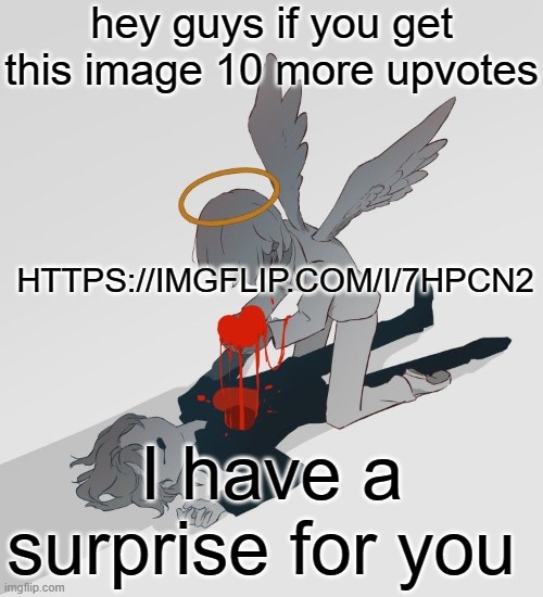 Avogado6 depression | hey guys if you get this image 10 more upvotes; HTTPS://IMGFLIP.COM/I/7HPCN2; I have a surprise for you | image tagged in avogado6 depression | made w/ Imgflip meme maker