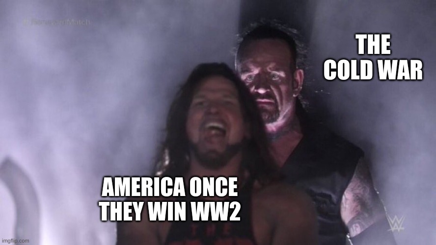 AJ Styles & Undertaker | THE COLD WAR; AMERICA ONCE THEY WIN WW2 | image tagged in aj styles undertaker | made w/ Imgflip meme maker