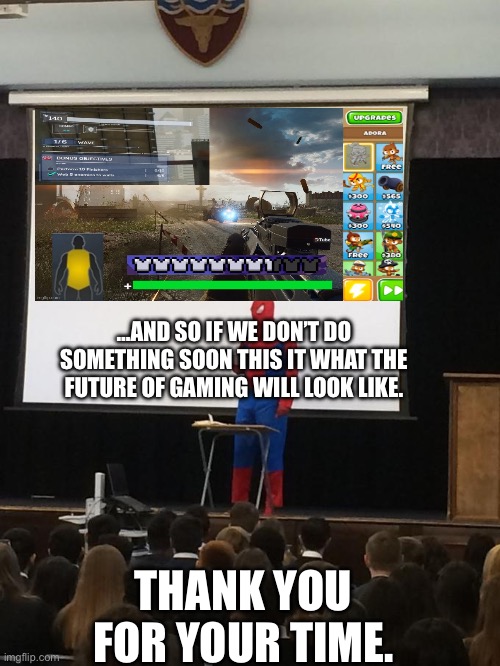 I present to you… | …AND SO IF WE DON’T DO SOMETHING SOON THIS IT WHAT THE FUTURE OF GAMING WILL LOOK LIKE. THANK YOU FOR YOUR TIME. | image tagged in spiderman presentation | made w/ Imgflip meme maker