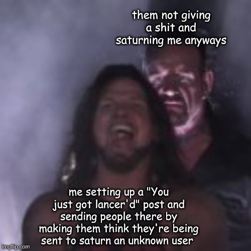 This wasn't how it was supposed to go | them not giving a shit and saturning me anyways; me setting up a "You just got lancer'd" post and sending people there by making them think they're being sent to saturn an unknown user | made w/ Imgflip meme maker