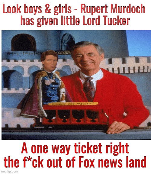 All aboard | Look boys & girls - Rupert Murdoch
 has given little Lord Tucker; A one way ticket right the f*ck out of Fox news land | image tagged in tucker carlson,maga,fired,politics,fox news | made w/ Imgflip meme maker