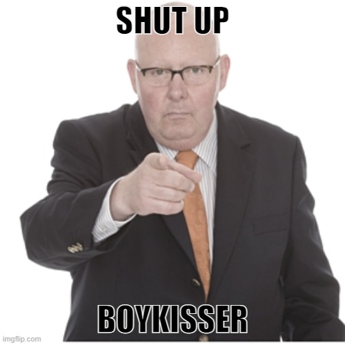 Finger pointing at viewer | SHUT UP; BOYKISSER | image tagged in finger pointing at viewer | made w/ Imgflip meme maker