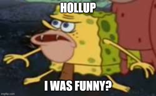 Spongegar Meme | HOLLUP I WAS FUNNY? | image tagged in memes,spongegar | made w/ Imgflip meme maker