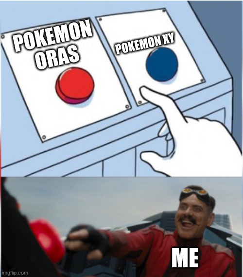 pokemon | POKEMON XY; POKEMON ORAS; ME | image tagged in robotnik pressing red button | made w/ Imgflip meme maker