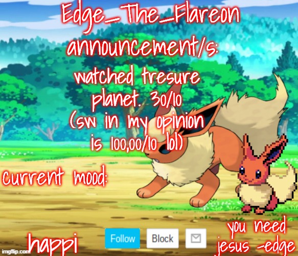 edge-the-flareon | watched tresure planet. 30/10 (sw in my opinion is 100,00/10 lol); happi | image tagged in edge-the-flareon | made w/ Imgflip meme maker