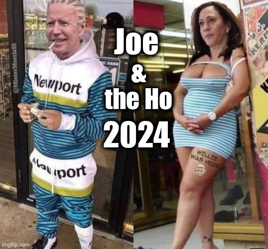 Joe Biden and Kamala Harris 2024 | Joe; & the Ho; 2024 | image tagged in joe biden,kamala harris,2024 | made w/ Imgflip meme maker