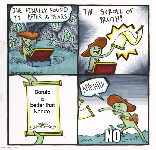 The Scroll Of Truth | Boruto is better that Naruto. NO | image tagged in memes,the scroll of truth | made w/ Imgflip meme maker