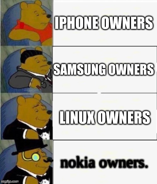 phone gamers | IPHONE OWNERS; SAMSUNG OWNERS; LINUX OWNERS; nokia owners. | image tagged in tuxedo winnie the pooh 4 panel | made w/ Imgflip meme maker