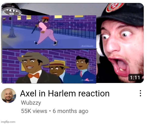Axel in Harlem reaction | Axel in Harlem reaction | image tagged in wubzzy reaction | made w/ Imgflip meme maker
