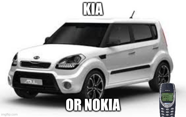 kia, nokia, no kia | KIA; OR NOKIA | image tagged in kia soul | made w/ Imgflip meme maker