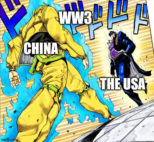 pls no | WW3; CHINA; THE USA | image tagged in jojo's walk | made w/ Imgflip meme maker