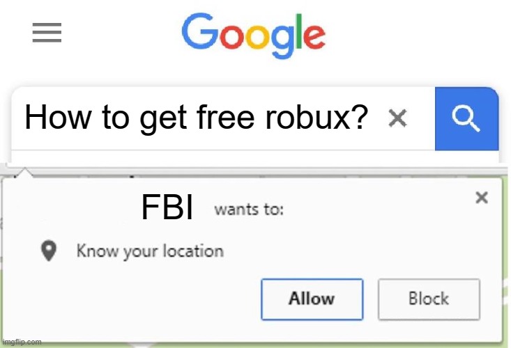 Never do this | How to get free robux? FBI | image tagged in wants to know your location | made w/ Imgflip meme maker