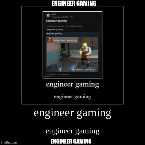 engineer gaming | ENGINEER GAMING; ENGINEER GAMING | image tagged in memes,funny,engineer,gaming | made w/ Imgflip meme maker