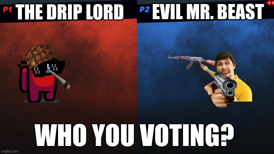 WHO ARE YOU VOTING | EVIL MR. BEAST; THE DRIP LORD; WHO YOU VOTING? | image tagged in smash bros 1v1 screen template | made w/ Imgflip meme maker