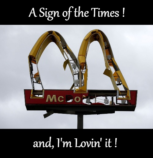 Moldin' Arches | A Sign of the Times ! and, I'm Lovin' it ! | image tagged in mcdonalds,end times,america,funny | made w/ Imgflip meme maker