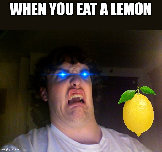 sour | WHEN YOU EAT A LEMON | image tagged in memes,oh no,lemon | made w/ Imgflip meme maker