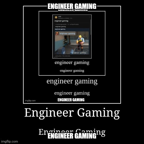 Engineer Gaming | ENGINEER GAMING; ENGINEER GAMING | image tagged in engineer gaming | made w/ Imgflip meme maker