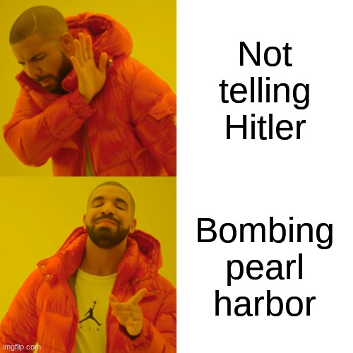 Drake Hotline Bling | Not telling Hitler; Bombing pearl harbor | image tagged in memes,drake hotline bling | made w/ Imgflip meme maker