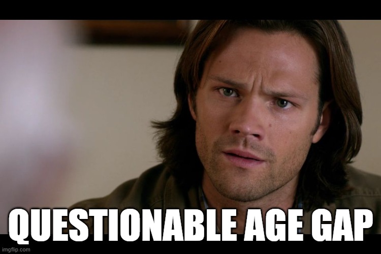 Sam Winchester | QUESTIONABLE AGE GAP | image tagged in sam winchester | made w/ Imgflip meme maker