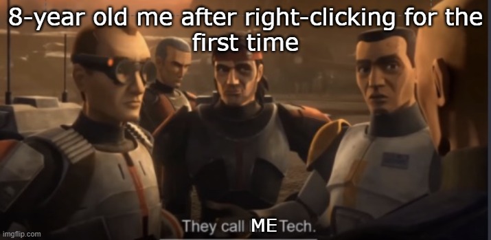 I felt so smart, who can relate? | 8-year old me after right-clicking for the
first time; ME | image tagged in they call him tech,star wars,star wars the clone wars,star wars the bad batch | made w/ Imgflip meme maker