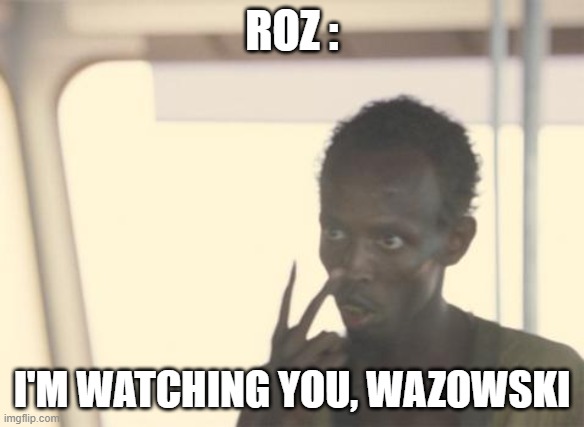 Anyone remember Monsters Inc? | ROZ :; I'M WATCHING YOU, WAZOWSKI | image tagged in memes,i'm the captain now | made w/ Imgflip meme maker