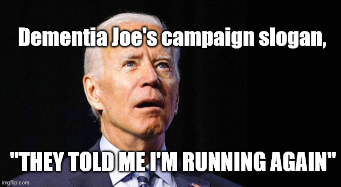 they told me I'm running again | Dementia Joe's campaign slogan, "THEY TOLD ME I'M RUNNING AGAIN" | image tagged in joe biden,puppet | made w/ Imgflip meme maker