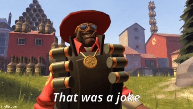 demonman that was a joke | image tagged in demonman that was a joke | made w/ Imgflip meme maker