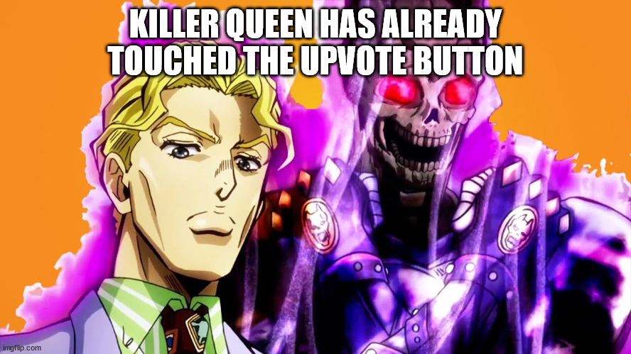 Killer Queen Skull | KILLER QUEEN HAS ALREADY TOUCHED THE UPVOTE BUTTON | image tagged in killer queen skull | made w/ Imgflip meme maker