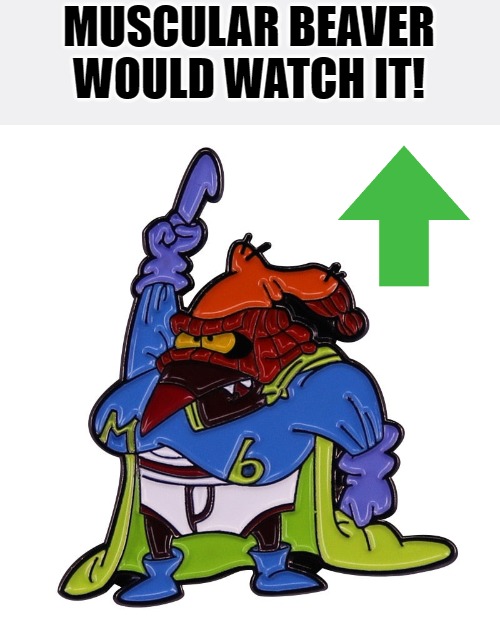 MUSCULAR BEAVER WOULD WATCH IT! | made w/ Imgflip meme maker