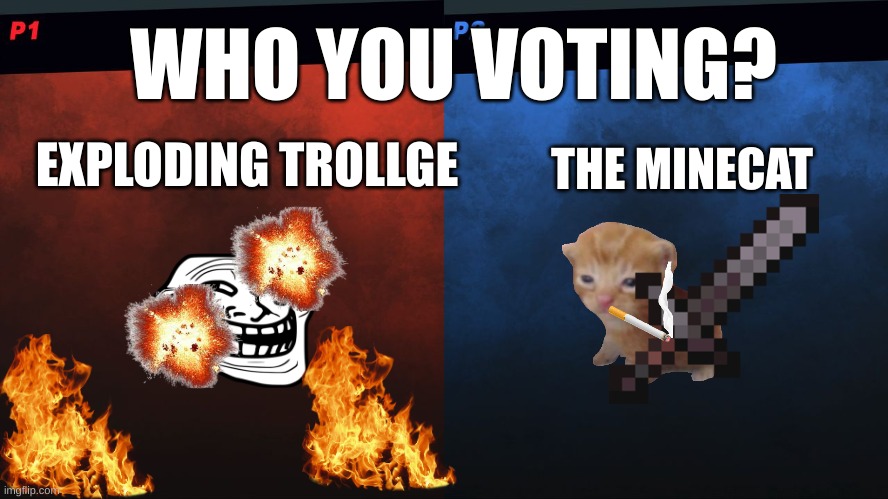 WHO YOU VOTING - 2 | WHO YOU VOTING? EXPLODING TROLLGE; THE MINECAT | image tagged in smash bros 1v1 screen template | made w/ Imgflip meme maker