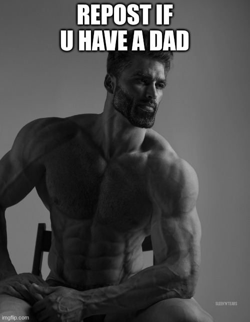 Giga Chad | REPOST IF U HAVE A DAD | image tagged in giga chad,memes,meme,dank memes,dark humor,oh wow are you actually reading these tags | made w/ Imgflip meme maker