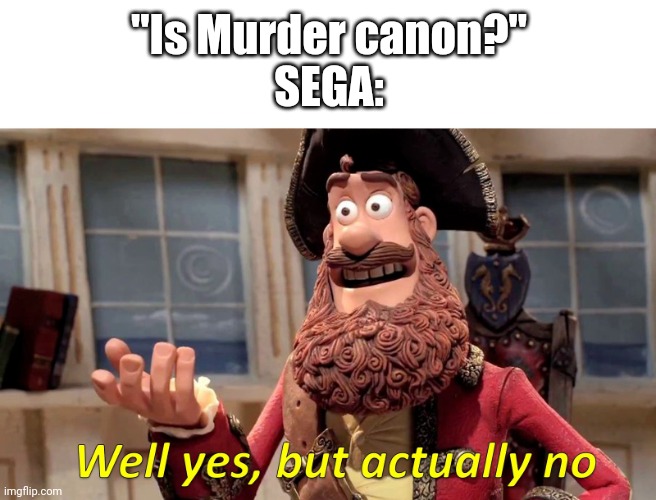 Well yes, but actually no | "Is Murder canon?"
SEGA: | image tagged in well yes but actually no | made w/ Imgflip meme maker
