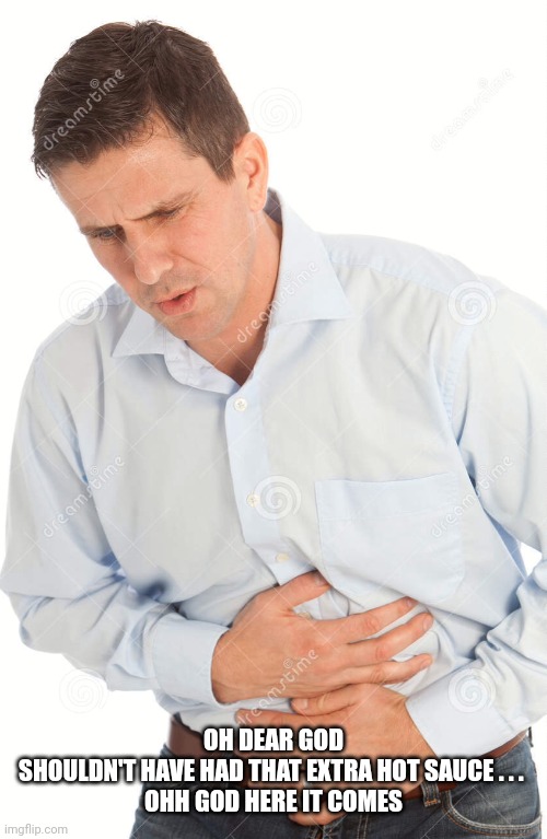 Period pains for man | OH DEAR GOD
SHOULDN'T HAVE HAD THAT EXTRA HOT SAUCE . . . 
OHH GOD HERE IT COMES | image tagged in period pains for man | made w/ Imgflip meme maker