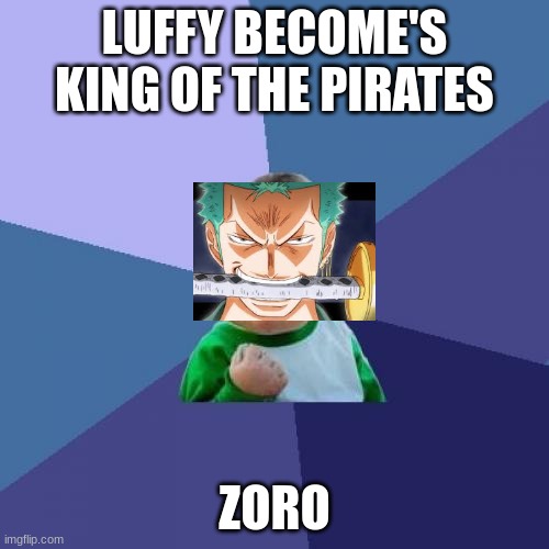 Success Kid | LUFFY BECOME'S KING OF THE PIRATES; ZORO | image tagged in memes,success kid | made w/ Imgflip meme maker