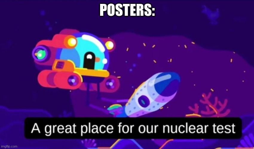 A great place for our nuclear test | POSTERS: | image tagged in a great place for our nuclear test | made w/ Imgflip meme maker