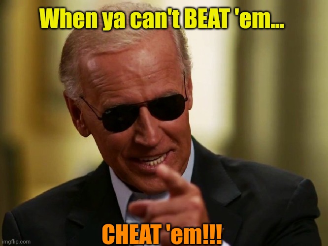 Cool Joe Biden | When ya can't BEAT 'em... CHEAT 'em!!! | image tagged in cool joe biden | made w/ Imgflip meme maker