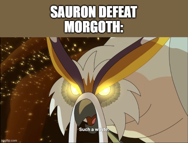 Morgoth react to Sauron defeat | SAURON DEFEAT
MORGOTH: | image tagged in rick and morty,sauron,lotr,lord of the rings | made w/ Imgflip meme maker