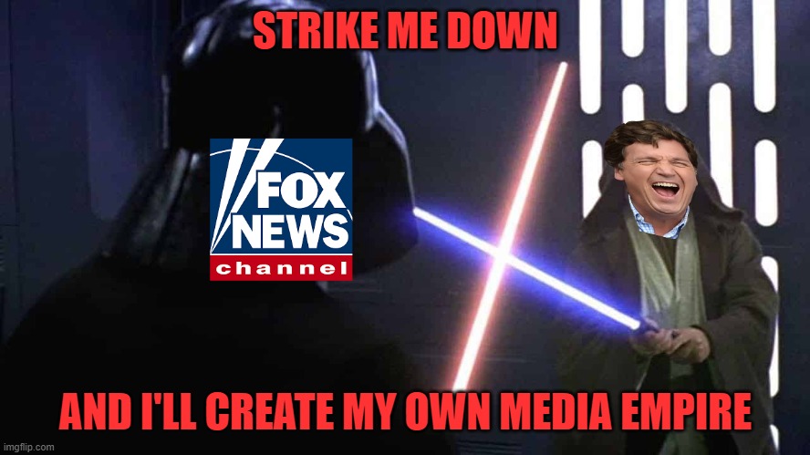 Will Tucker Carlson get the last laugh? | STRIKE ME DOWN; AND I'LL CREATE MY OWN MEDIA EMPIRE | image tagged in tucker carlson,foxnews,tucker,rupert murdoch,fired,media empire | made w/ Imgflip meme maker
