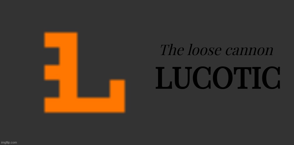 here comes a new challenger | The loose cannon; LUCOTIC | image tagged in memes,blank transparent square | made w/ Imgflip meme maker
