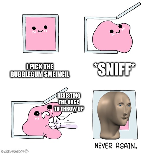 I hate that smell | I PICK THE BUBBLEGUM SMEINCIL; *SNIFF*; RESISTING THE URGE TO THROW UP | image tagged in pink blob in the box | made w/ Imgflip meme maker