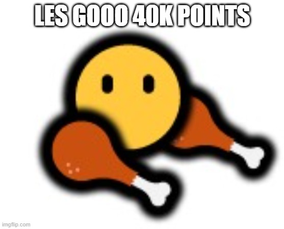 chicken man | LES GOOO 40K POINTS | image tagged in chicken man | made w/ Imgflip meme maker