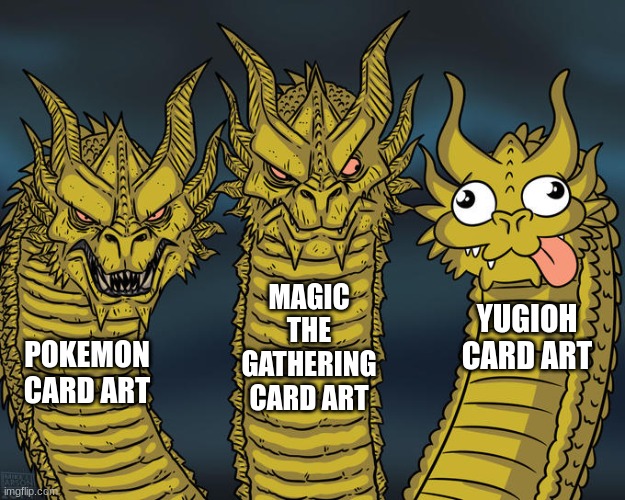yugioh simply has inferior card art | MAGIC THE GATHERING CARD ART; YUGIOH CARD ART; POKEMON CARD ART | image tagged in three-headed dragon,magic the gathering,yugioh,pokemon,funny,funny memes | made w/ Imgflip meme maker